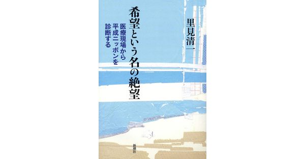 里見清一／著「希望という名の絶望―医療現場から平成ニッポンを診断