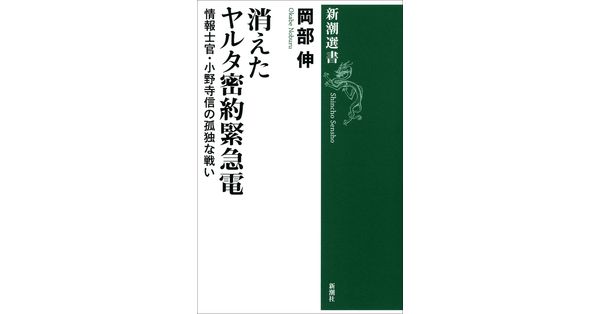 岡部伸/著「消えたヤルタ密約緊急電―情報士官・小野寺信の孤独な戦い―(新潮選書)」 新潮社の電子書籍