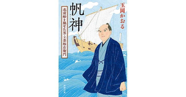 玉岡かおる／著「帆神―北前船を馳せた男・工楽松右衛門―（新潮