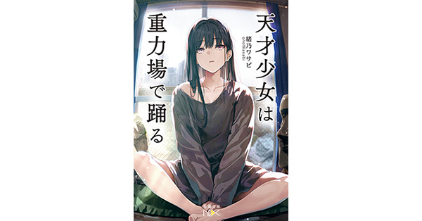 緒乃ワサビ／著「天才少女は重力場で踊る（新潮文庫nex）」| 新潮社の