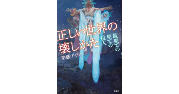 彩藤アザミ／著「正しい世界の壊しかた―最果ての果ての殺人―」| 新潮社