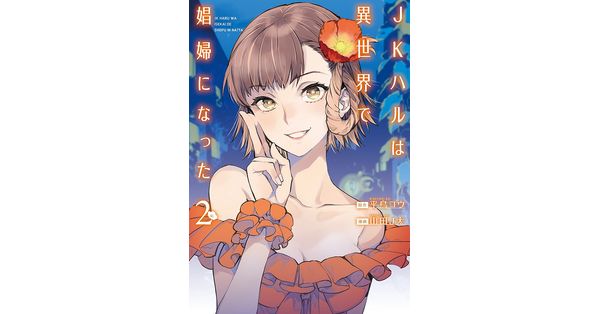 平鳥コウ／原作、山田J太／漫画「JKハルは異世界で娼婦になった 2巻